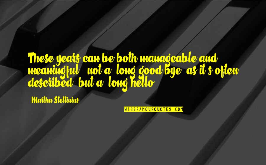 Good And Meaningful Quotes By Martha Stettinius: These years can be both manageable and meaningful