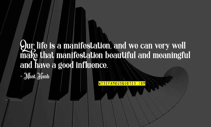 Good And Meaningful Quotes By Nhat Hanh: Our life is a manifestation, and we can