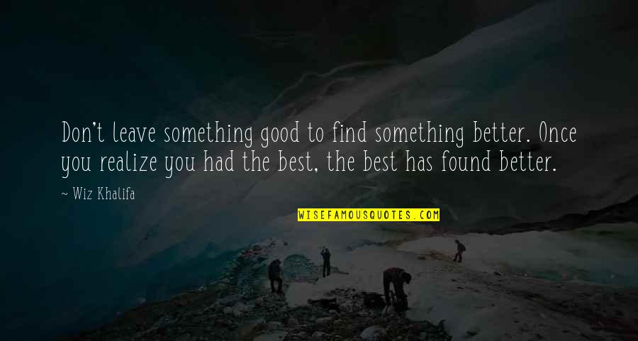 Good And Meaningful Quotes By Wiz Khalifa: Don't leave something good to find something better.