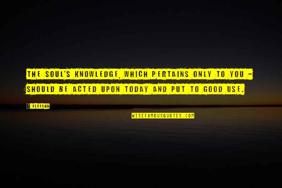 Good And Motivational Quotes By Eleesha: The Soul's knowledge, which pertains only to you Good And Motivational Quotes By Eleesha: The Soul's knowledge, which pertains only to you