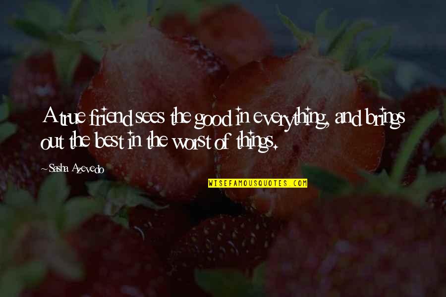 Good And Motivational Quotes By Sasha Azevedo: A true friend sees the good in everything, Good And Motivational Quotes By Sasha Azevedo: A true friend sees the good in everything,