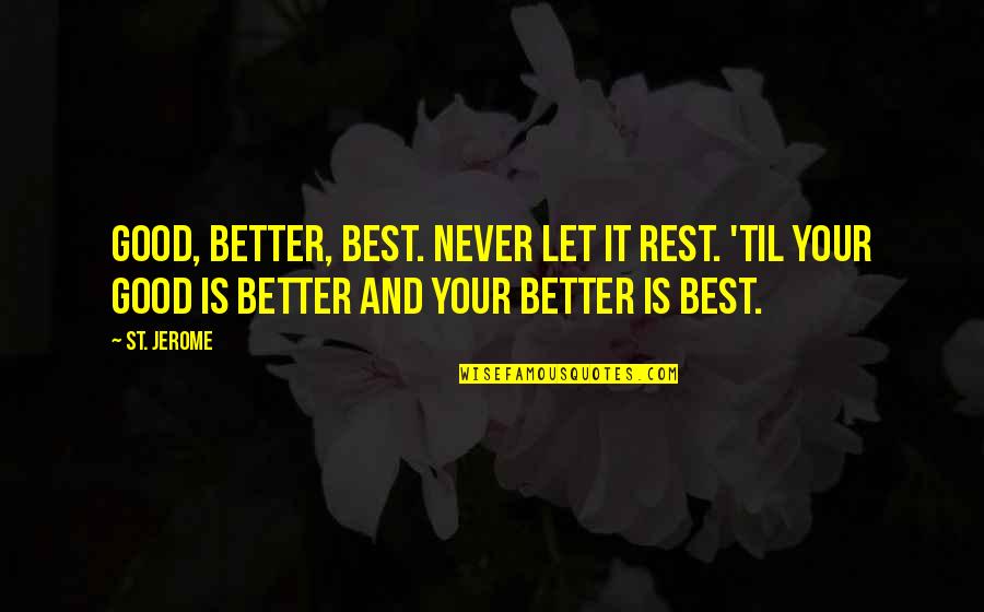 Good And Motivational Quotes By St. Jerome: Good, better, best. Never let it rest. 'Til Good And Motivational Quotes By St. Jerome: Good, better, best. Never let it rest. 'Til