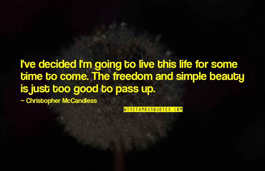 Good And Simple Quotes By Christopher McCandless: I've decided I'm going to live this life