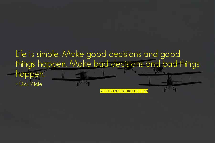 Good And Simple Quotes By Dick Vitale: Life is simple. Make good decisions and good