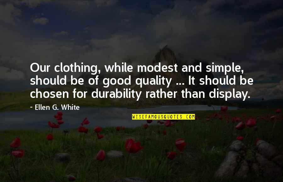 Good And Simple Quotes By Ellen G. White: Our clothing, while modest and simple, should be