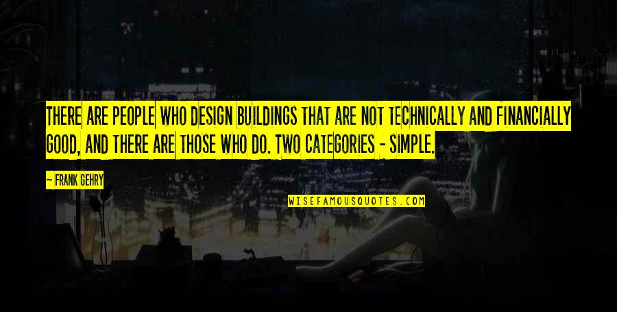 Good And Simple Quotes By Frank Gehry: There are people who design buildings that are