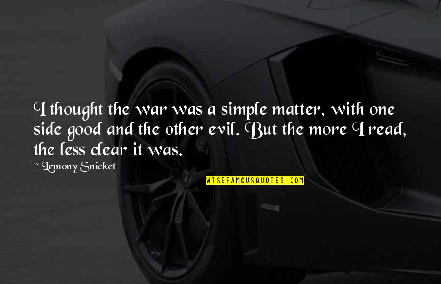Good And Simple Quotes By Lemony Snicket: I thought the war was a simple matter,