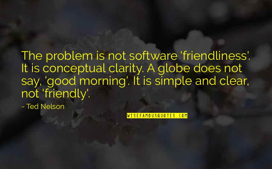 Good And Simple Quotes By Ted Nelson: The problem is not software 'friendliness'. It is