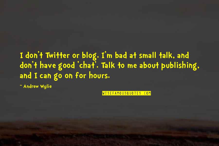 Good And Small Quotes By Andrew Wylie: I don't Twitter or blog. I'm bad at