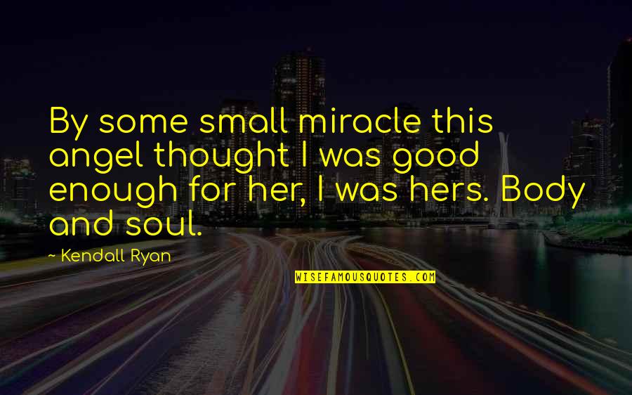 Good And Small Quotes By Kendall Ryan: By some small miracle this angel thought I