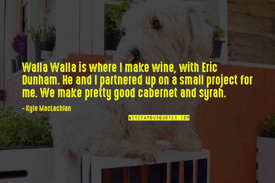 Good And Small Quotes By Kyle MacLachlan: Walla Walla is where I make wine, with