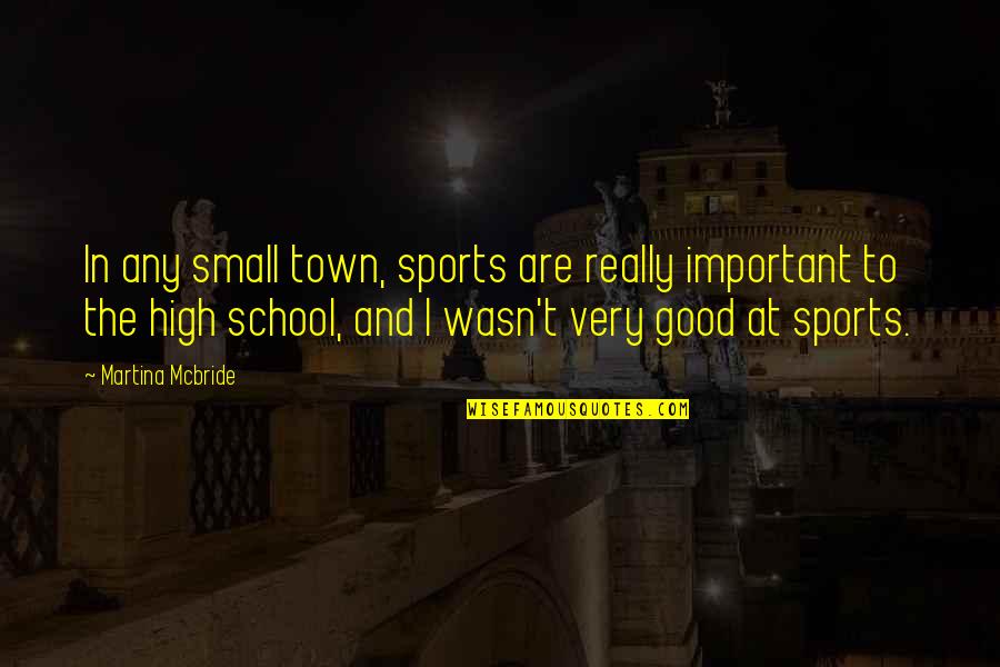 Good And Small Quotes By Martina Mcbride: In any small town, sports are really important