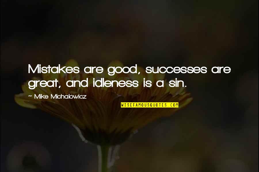 Good And Success Quotes By Mike Michalowicz: Mistakes are good, successes are great, and idleness Good And Success Quotes By Mike Michalowicz: Mistakes are good, successes are great, and idleness