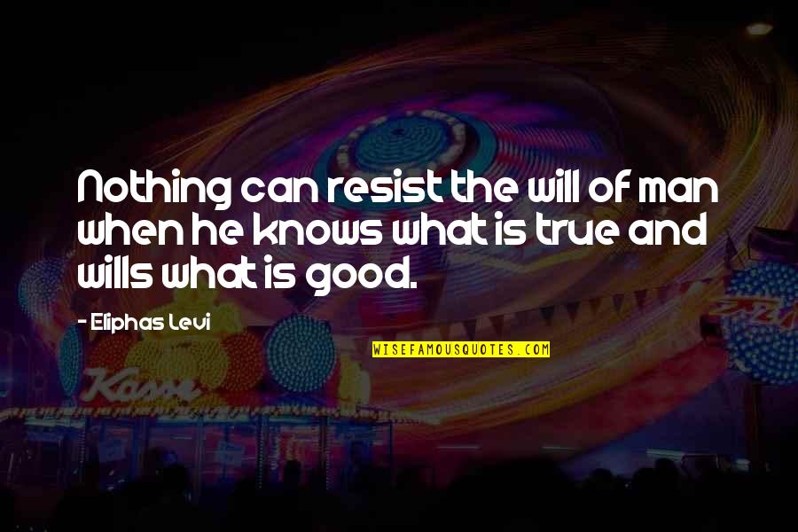 Good And True Quotes By Eliphas Levi: Nothing can resist the will of man when