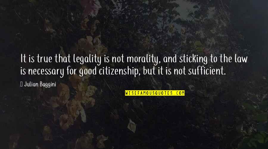 Good And True Quotes By Julian Baggini: It is true that legality is not morality,