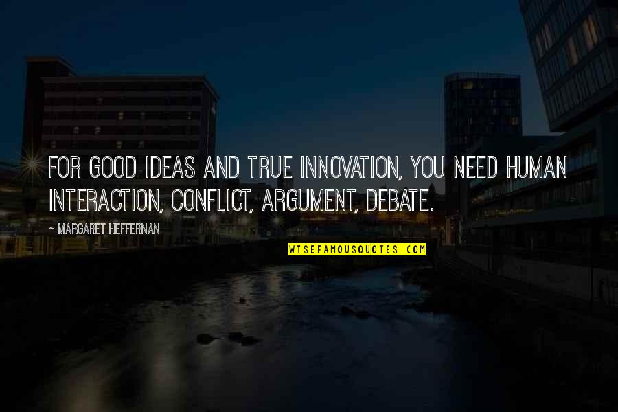 Good And True Quotes By Margaret Heffernan: For good ideas and true innovation, you need