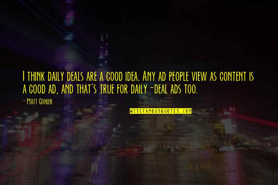 Good And True Quotes By Matt Cohler: I think daily deals are a good idea.