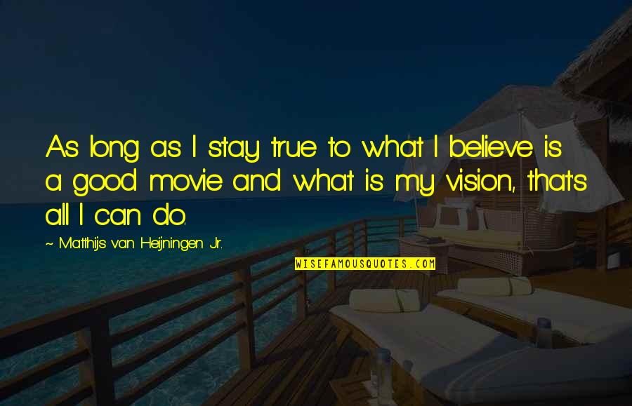Good And True Quotes By Matthijs Van Heijningen Jr.: As long as I stay true to what