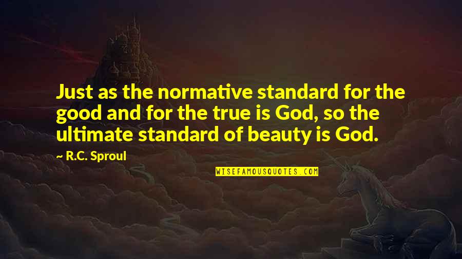 Good And True Quotes By R.C. Sproul: Just as the normative standard for the good