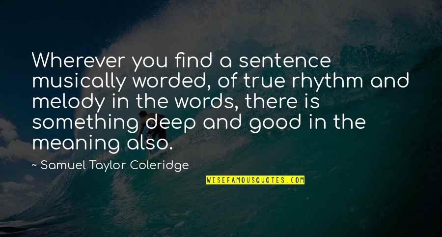 Good And True Quotes By Samuel Taylor Coleridge: Wherever you find a sentence musically worded, of