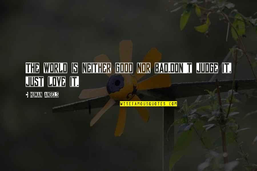 Good Angels Quotes By Human Angels: The world is neither good nor bad.Don't judge