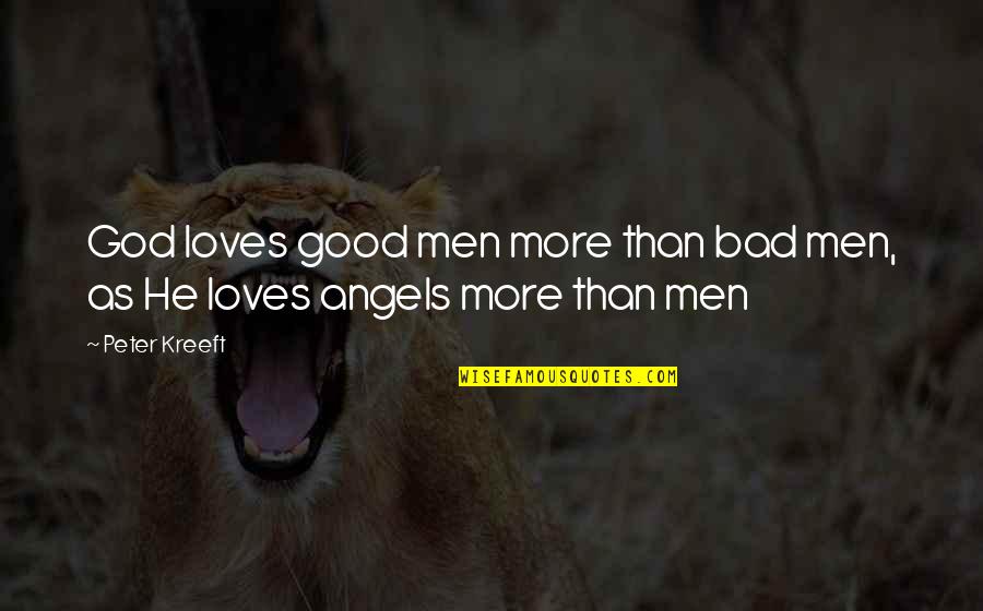 Good Angels Quotes By Peter Kreeft: God loves good men more than bad men,