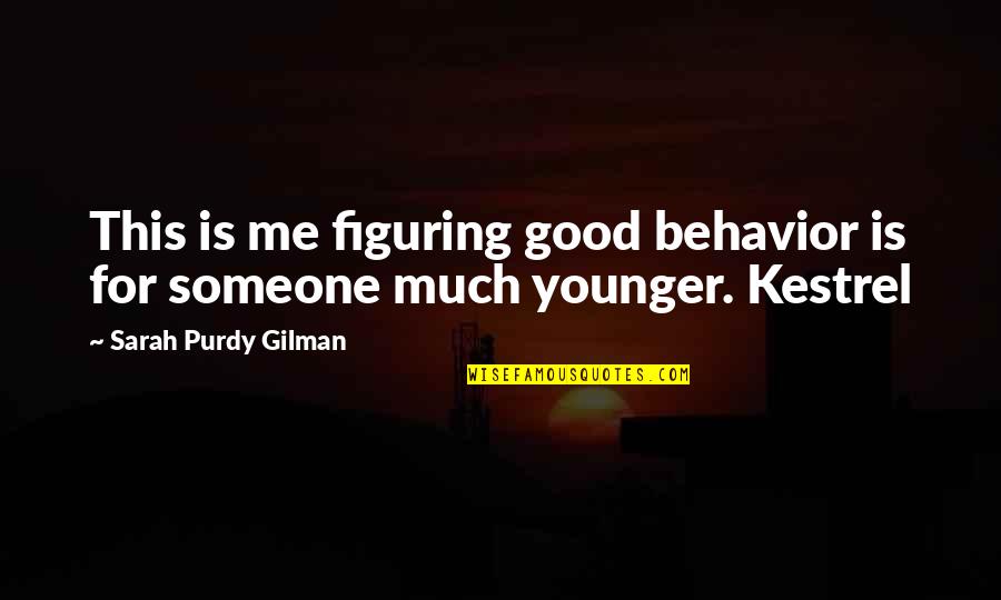 Good Angels Quotes By Sarah Purdy Gilman: This is me figuring good behavior is for