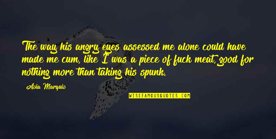 Good Angry Quotes By Asia Marquis: The way his angry eyes assessed me alone
