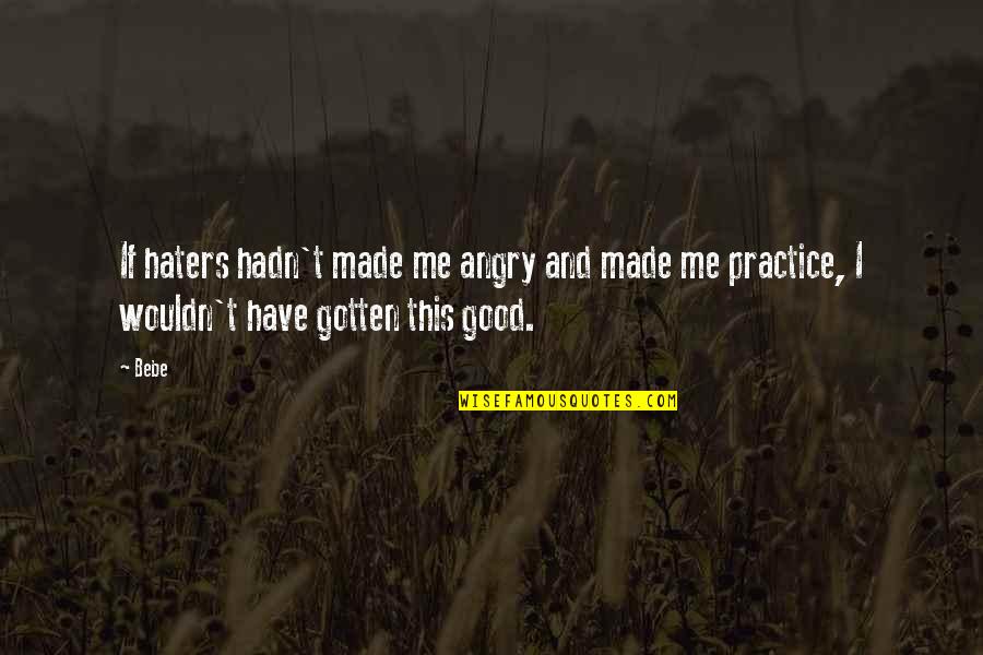 Good Angry Quotes By Bebe: If haters hadn't made me angry and made