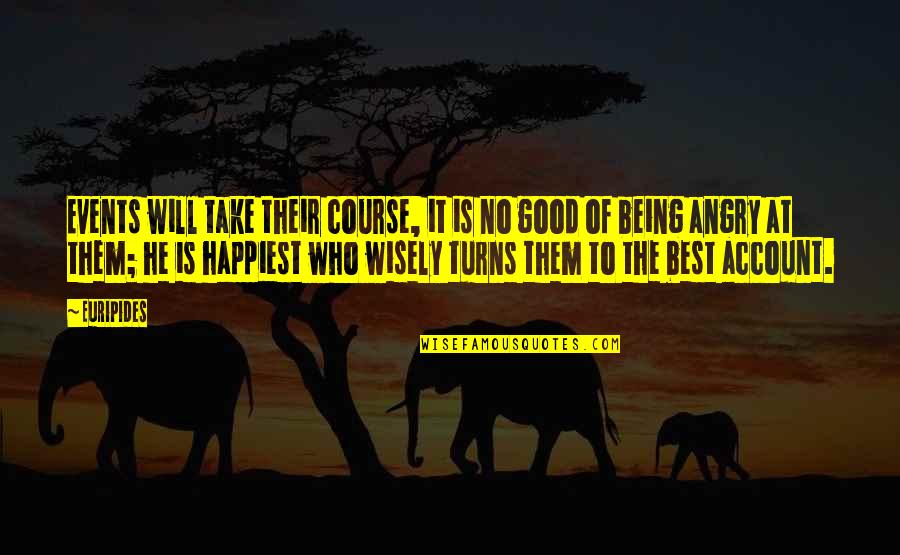 Good Angry Quotes By Euripides: Events will take their course, it is no