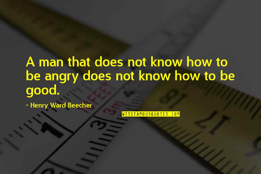 Good Angry Quotes By Henry Ward Beecher: A man that does not know how to
