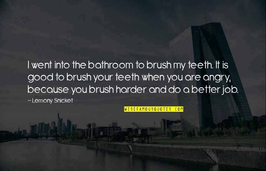 Good Angry Quotes By Lemony Snicket: I went into the bathroom to brush my