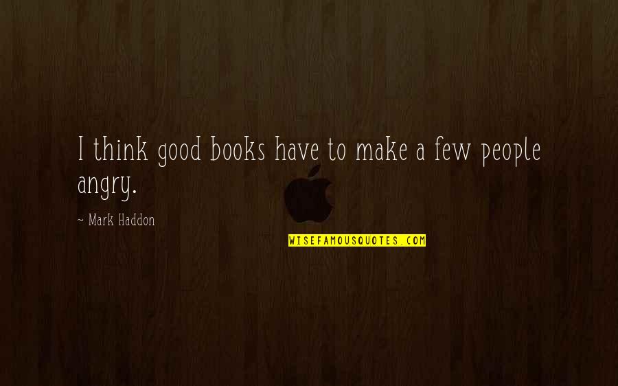 Good Angry Quotes By Mark Haddon: I think good books have to make a