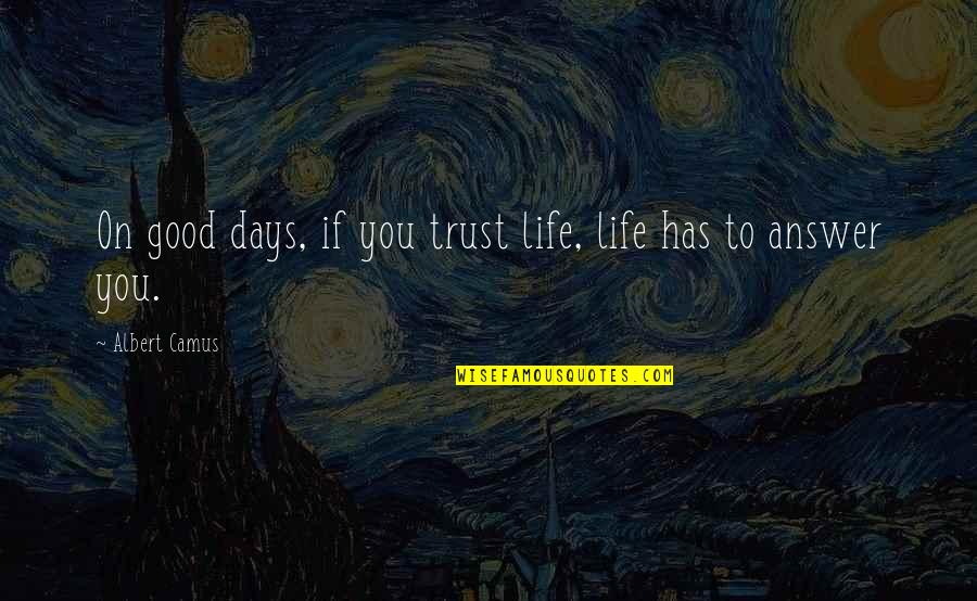 Good Answer Quotes By Albert Camus: On good days, if you trust life, life