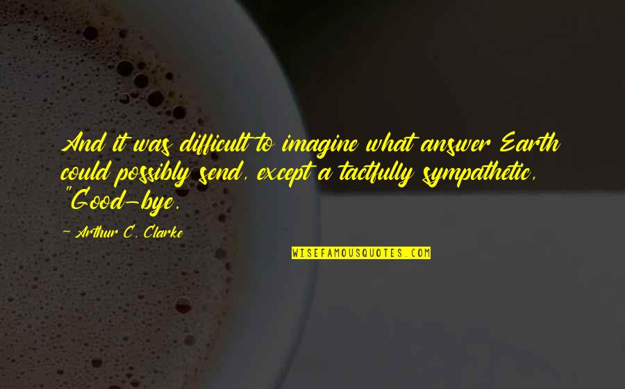 Good Answer Quotes By Arthur C. Clarke: And it was difficult to imagine what answer