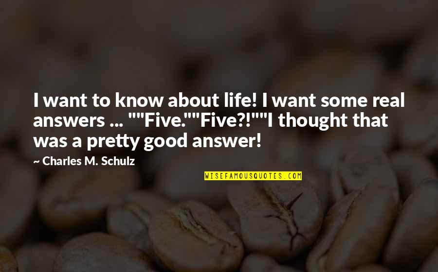 Good Answer Quotes By Charles M. Schulz: I want to know about life! I want