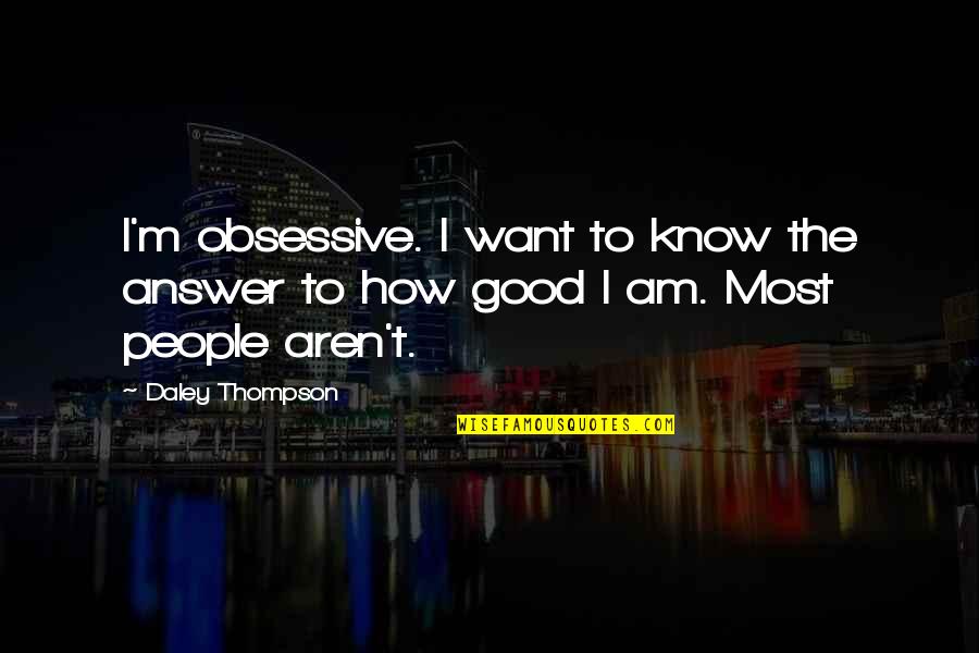 Good Answer Quotes By Daley Thompson: I'm obsessive. I want to know the answer
