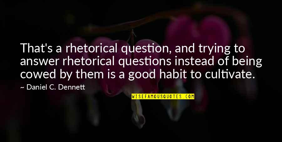 Good Answer Quotes By Daniel C. Dennett: That's a rhetorical question, and trying to answer