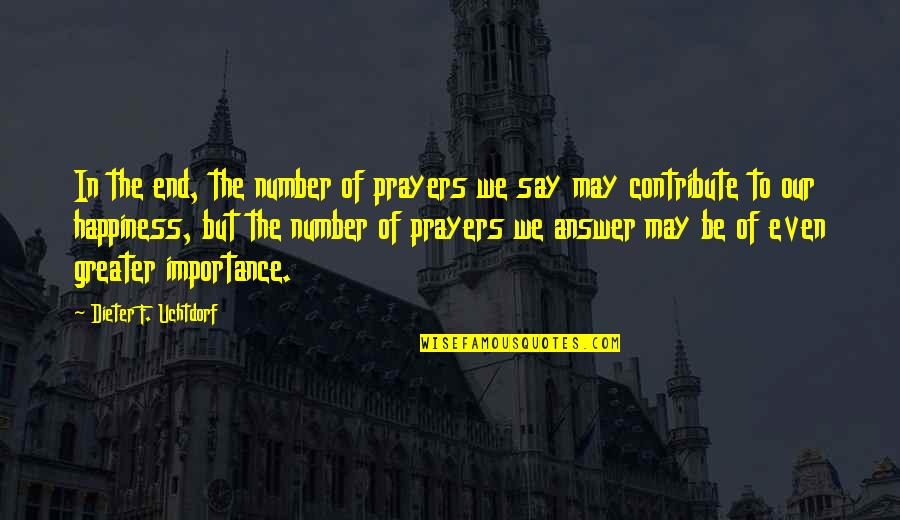 Good Answer Quotes By Dieter F. Uchtdorf: In the end, the number of prayers we