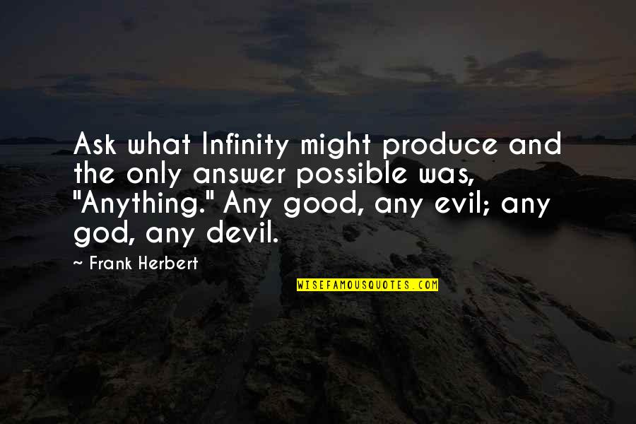 Good Answer Quotes By Frank Herbert: Ask what Infinity might produce and the only