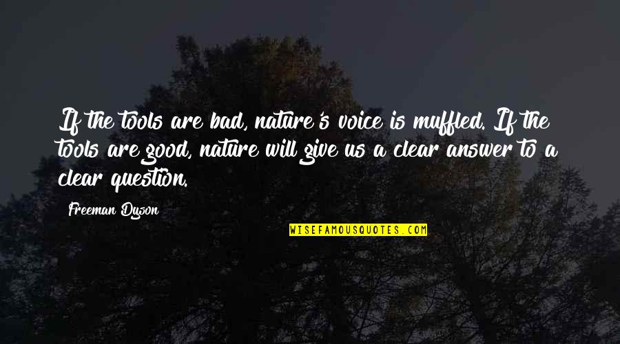 Good Answer Quotes By Freeman Dyson: If the tools are bad, nature's voice is