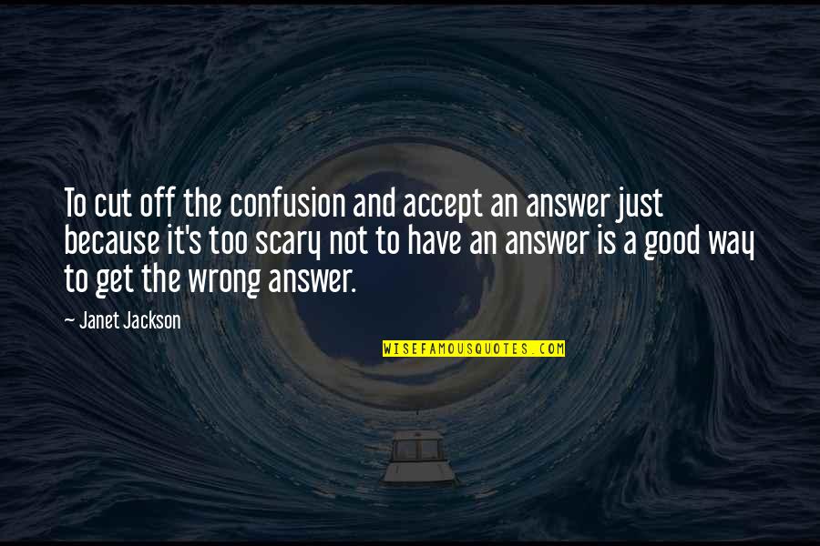 Good Answer Quotes By Janet Jackson: To cut off the confusion and accept an