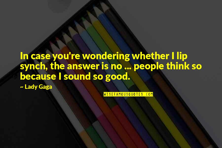 Good Answer Quotes By Lady Gaga: In case you're wondering whether I lip synch, Good Answer Quotes By Lady Gaga: In case you're wondering whether I lip synch,