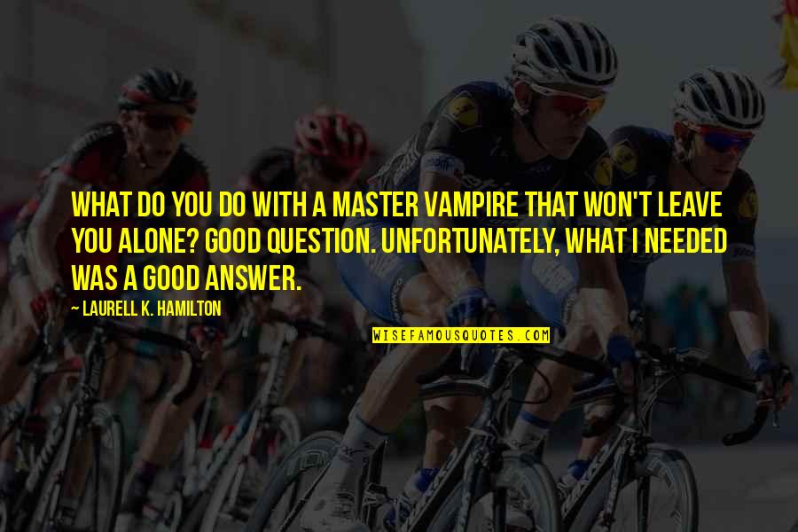 Good Answer Quotes By Laurell K. Hamilton: What do you do with a master vampire