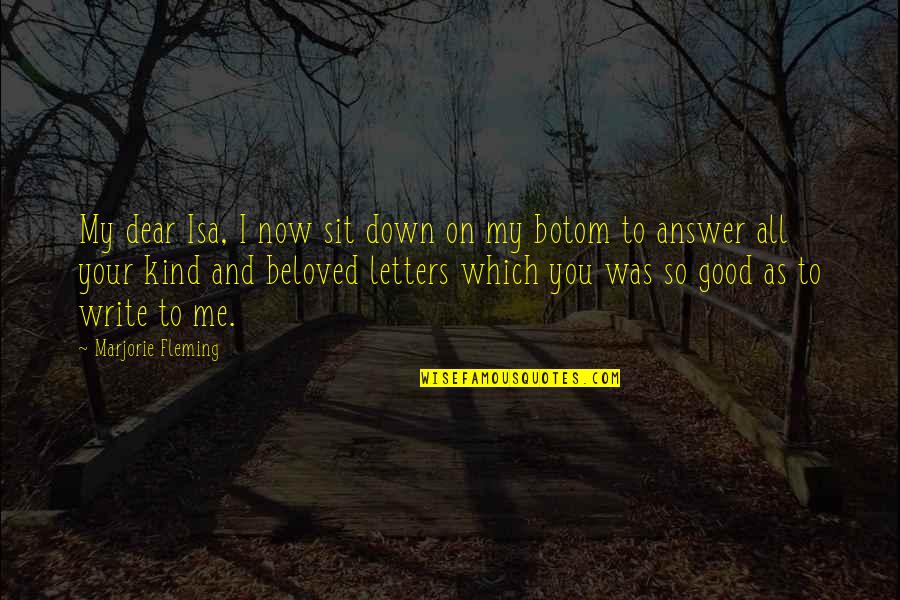 Good Answer Quotes By Marjorie Fleming: My dear Isa, I now sit down on