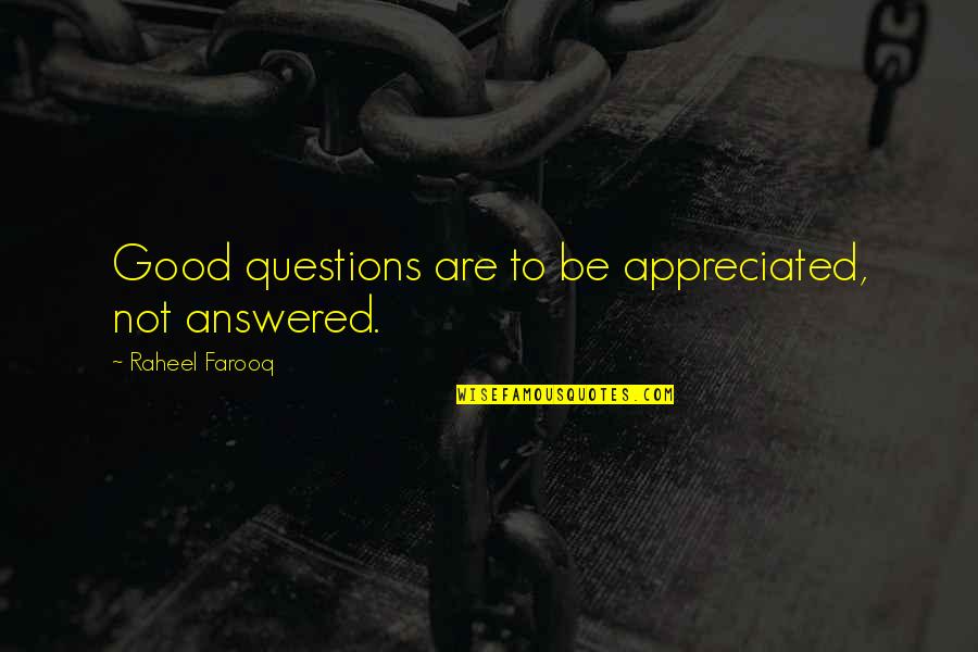 Good Answer Quotes By Raheel Farooq: Good questions are to be appreciated, not answered.