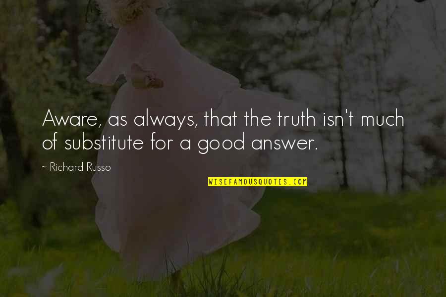 Good Answer Quotes By Richard Russo: Aware, as always, that the truth isn't much