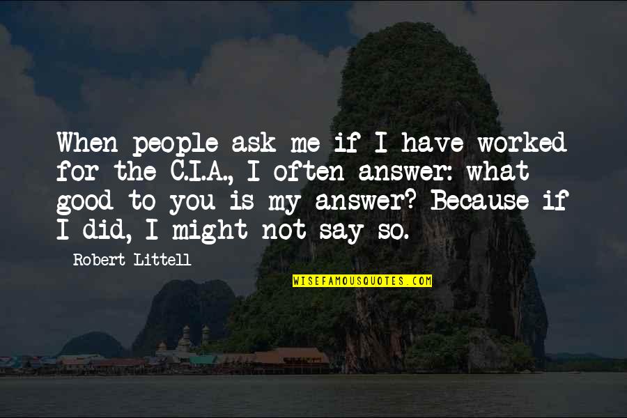Good Answer Quotes By Robert Littell: When people ask me if I have worked