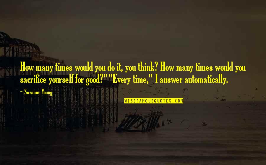 Good Answer Quotes By Suzanne Young: How many times would you do it, you Good Answer Quotes By Suzanne Young: How many times would you do it, you