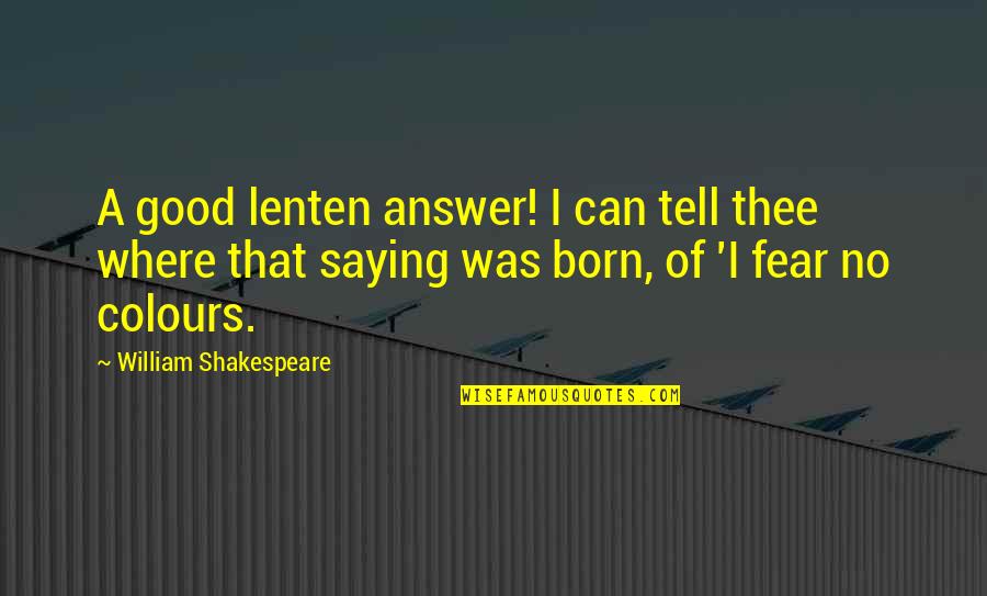 Good Answer Quotes By William Shakespeare: A good lenten answer! I can tell thee